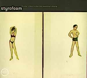STYROFOAM - I AM WHAT THERE IS TO SHOW THAT SOMETHING IS MISSING