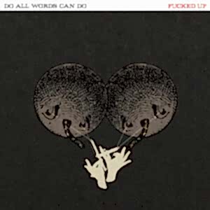 FUCKED UP - DO ALL WORDS CAN DO