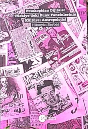 HÜSEYİN SERBES - FOTOKOPİDEN DİJİTALE TÜRKİYE'DE PUNK FANZİNLERİNİN KÜLTÜREL ANTROPOLOJİSİ